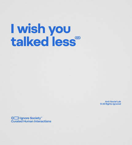 Text 'I wish you talked less' on a light gray background with 'Ignore Society' branding.