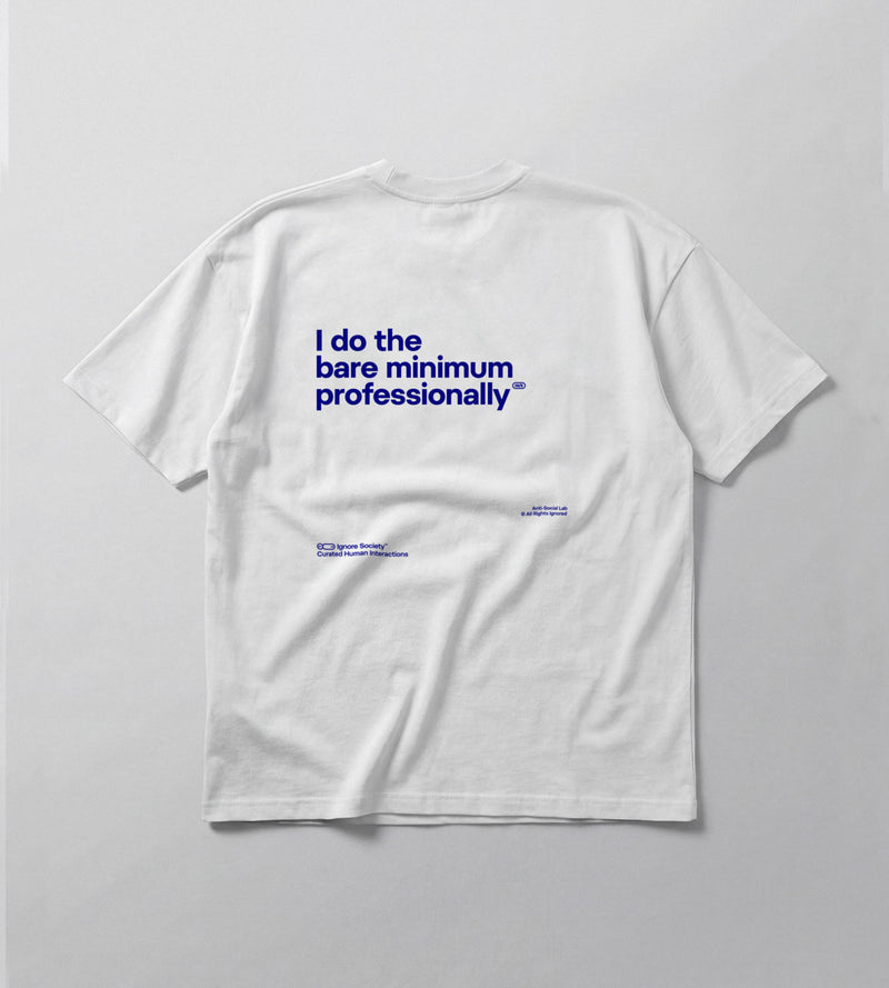 I do the bare minimum professionally - T-Shirt