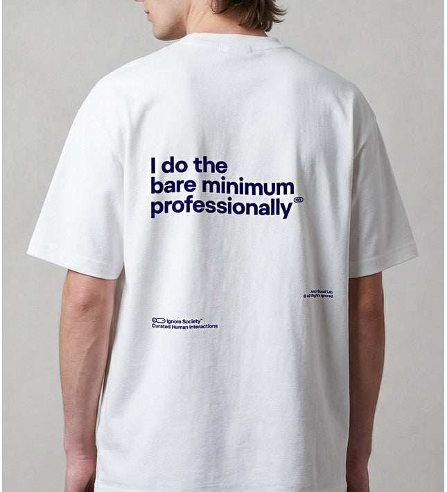 I do the bare minimum professionally - T-Shirt