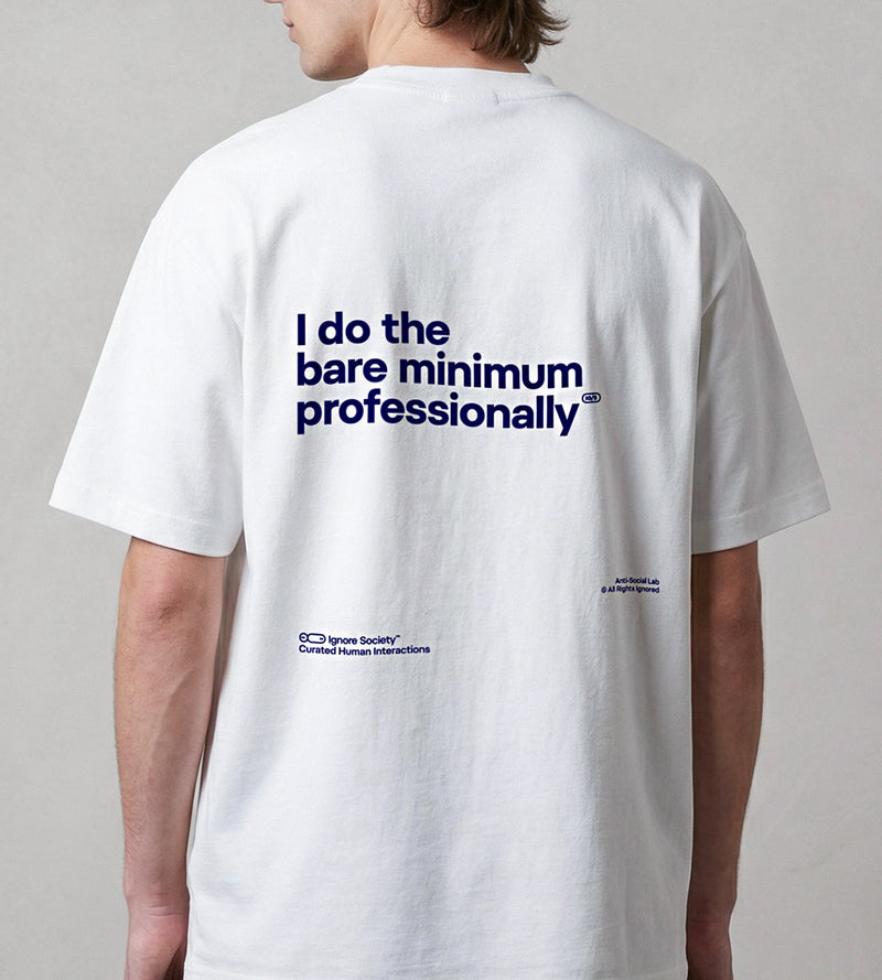 I do the bare minimum professionally - T-Shirt