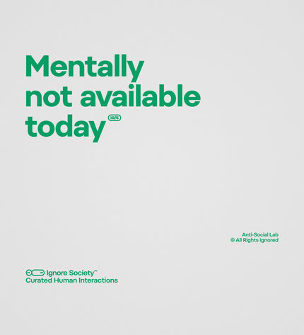 Text 'Mentally not available today' in green on a light gray background with 'Ignore Society' branding.