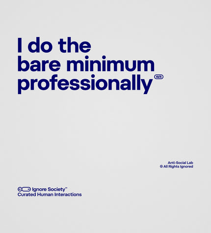 I do the bare minimum professionally - T-Shirt