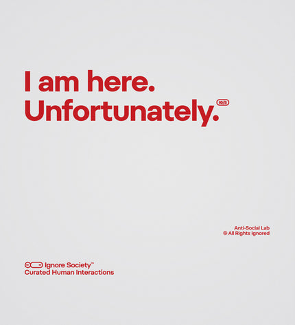 Red text 'I am here. Unfortunately.' on a light gray background with 'Ignore Society' branding.